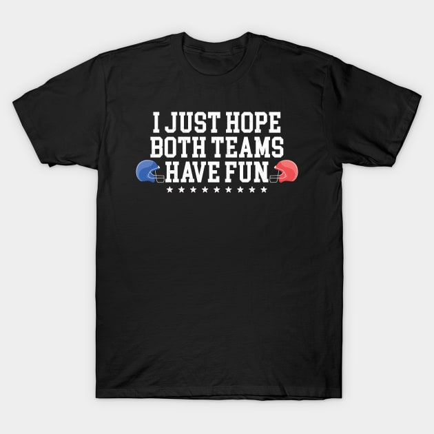 I Just Hope Both Teams Have Fun T-Shirt by badCasperTess